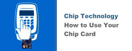 Chip Technology - How to Use Your Card