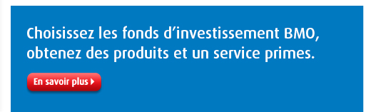 Choisissez les fonds d’investissement BMO, obtenez des produits et un service primes.