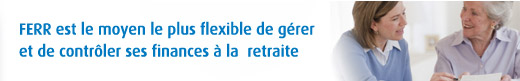 FERR est le moyen le plus flexible de gérer et de contrôler ses finances à la  retraite.