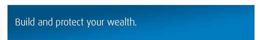 Build and protect your wealth