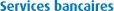 Services bancaires