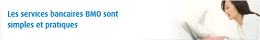 Les services bancaires de BMO Banque de Montréal sont simples et pratiques