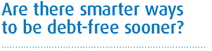 Are there smarter ways to be debt–free sooner?