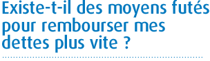 Existe–t–il des moyens futés pour rembourser mes dettes plus vite ?