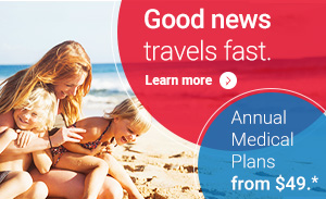Good news travels fast.&nbsp; Learn More / Annual Medical Plans from $49.*