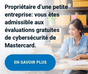 En savoir plus sur l’évaluation gratuite de cybersécurité de Mastercard pour les propriétaires de petites entreprises; s’ouvre dans un nouvel onglet.