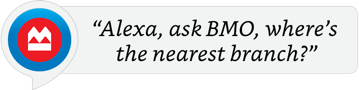 Alexa, ask BMO, where’s the nearest branch?